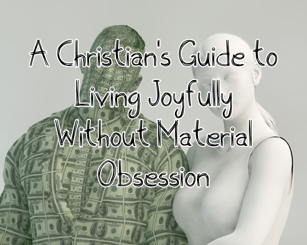 A Christian&#8217;s Guide to Living Joyfully Without Material Obsession