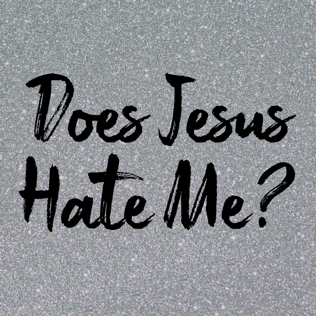 Does Jesus Hate Me?