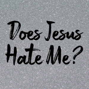 Does Jesus Hate Me?