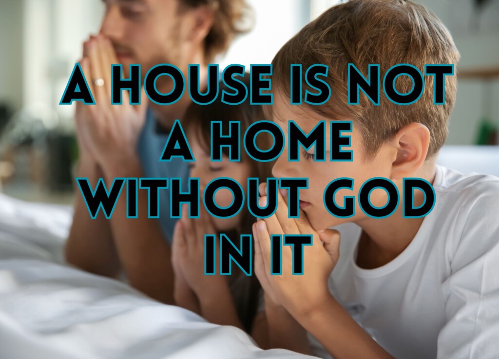 Is a House Truly a Home Without God in It?