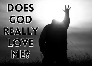 Does God Really Love Me? Unveiling the Truth Through Scripture