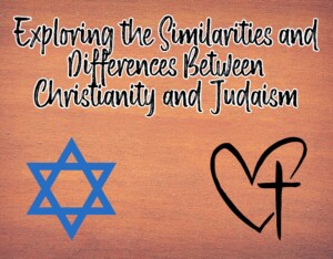 Exploring the Similarities and Differences Between Christianity and Judaism