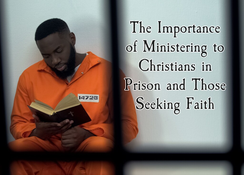 The Importance of Ministering to Christians in Prison and Those Seeking Faith