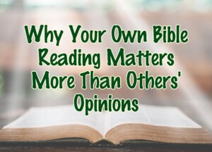 Why Your Own Bible Reading Matters More Than Others&#8217; Opinions