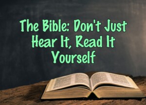The Bible: Don&#8217;t Just Hear It, Read It Yourself