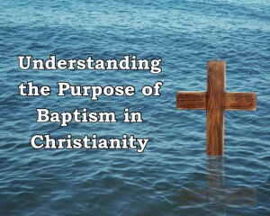 Understanding the Purpose of Baptism in Christianity