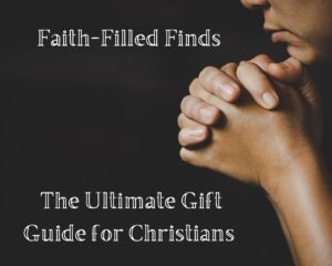 Faith-Filled Finds: The Ultimate Gift Guide for Christians