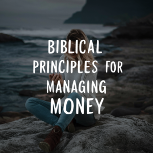 Biblical Principles for Managing Money: A Christian&#8217;s Guide to Financial Success