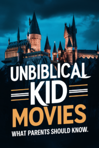 Unbiblical Kid Movies: What Parents Should Know