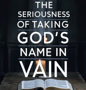 The Seriousness of Taking God&#8217;s Name in Vain