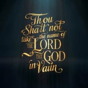 Thou Shalt Not Take the Name of the Lord Thy God in Vain