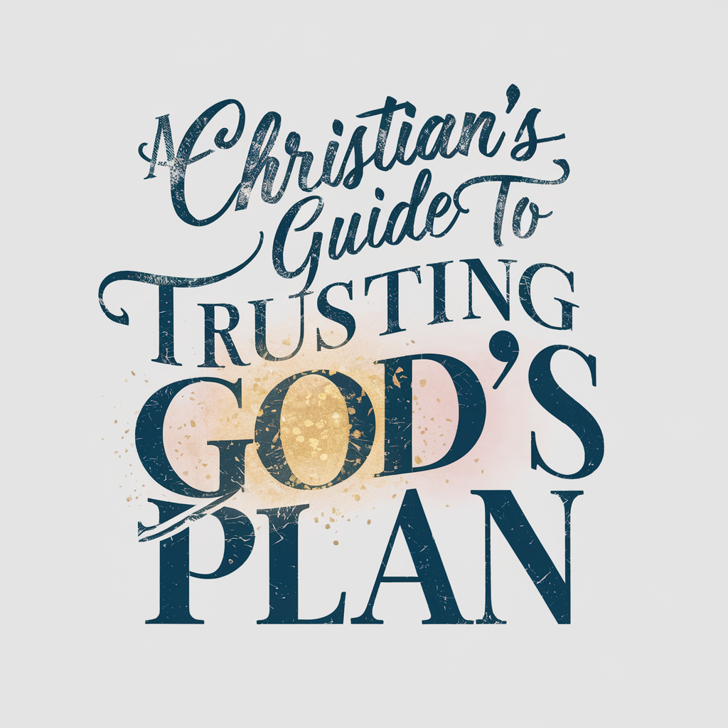 Faith in Difficult Times: A Christian&#8217;s Guide to Trusting God&#8217;s Plan