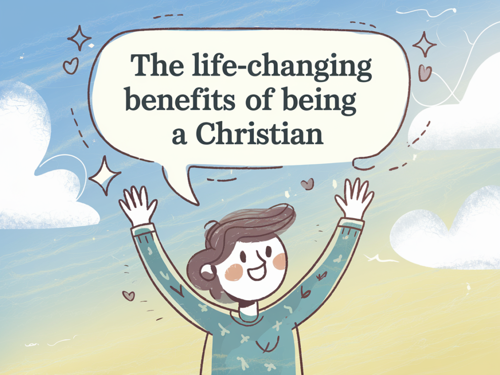 The Life-Changing Benefits of Being a Christian