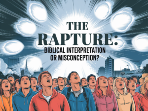 The Rapture: Biblical Interpretation or Misconception?