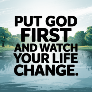 How to Put God First in Your Life and See Real Change