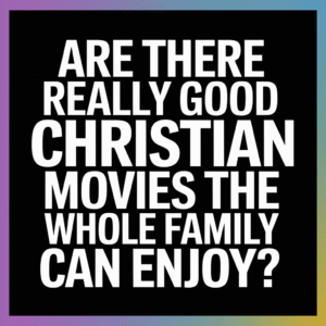 Are There Really Good Christian Movies the Whole Family Can Enjoy?