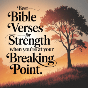 Bible Verses For Strength When When You’re At Your Breaking Point