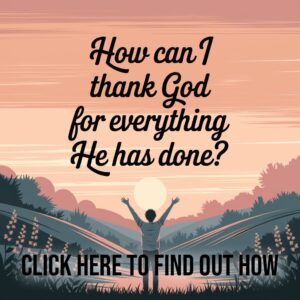 How Can I Thank God For Everything He Has Done?