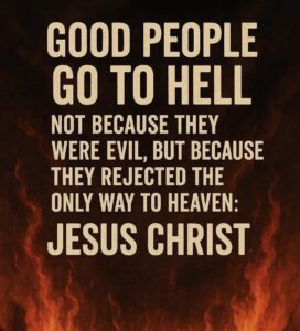Do Good People Go to Hell? The Truth Most Avoid