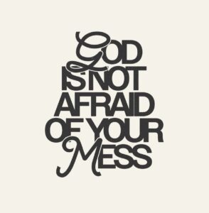 God Is Not Afraid of Your Mess—Come As You Are