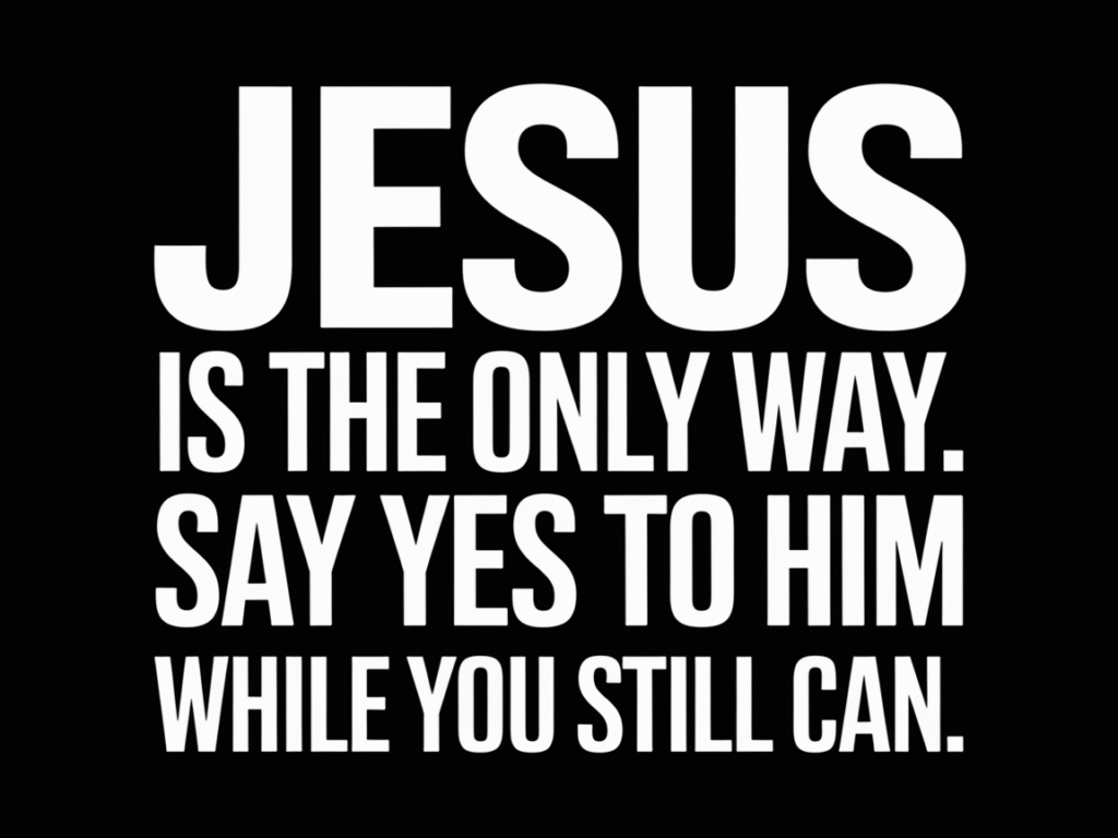 Jesus Is The Only Way, Say Yes While You Still Can
